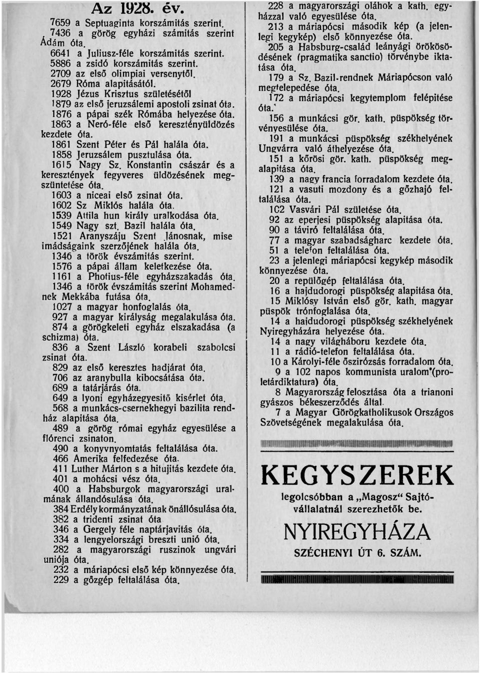 1863 a Neró-féle első keresztényüldözés kezdete óta. 1861 Szent Péter és Pál halála óta. 1858 Jeruzsálem pusztulása óta. 1615 Nagy Sz.