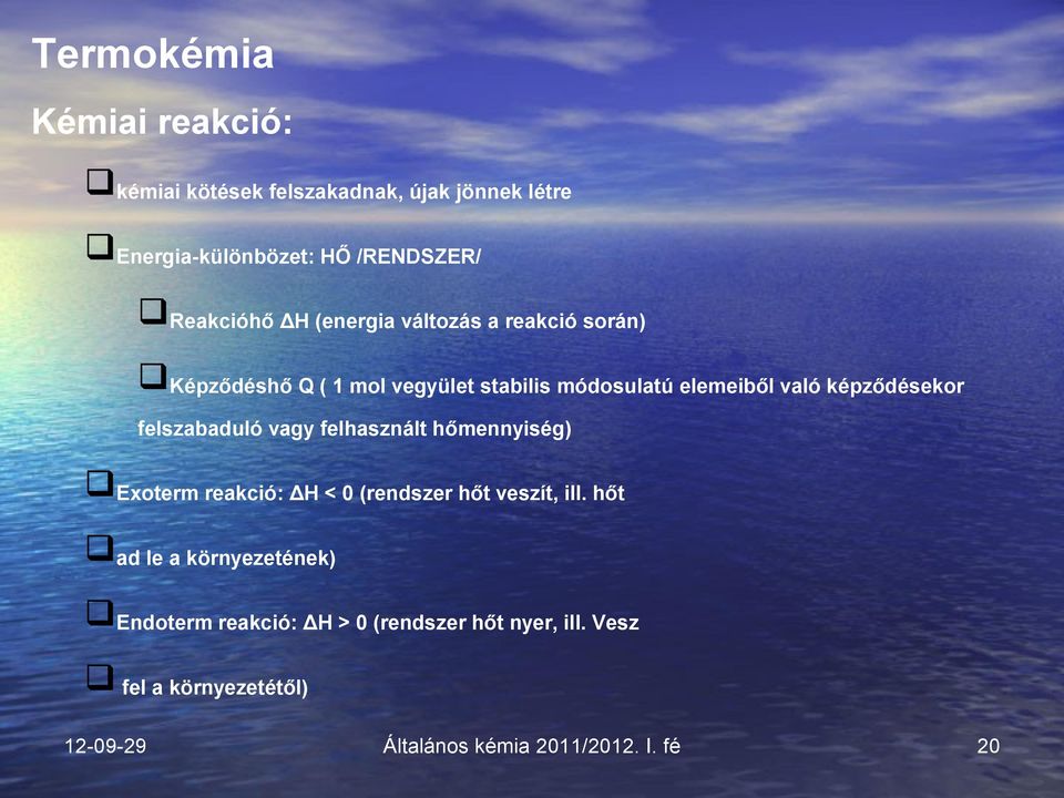 való képződésekor felszabaduló vagy felhasznált hőmennyiség) Exoterm reakció: ΔH < 0 (rendszer hőt veszít,