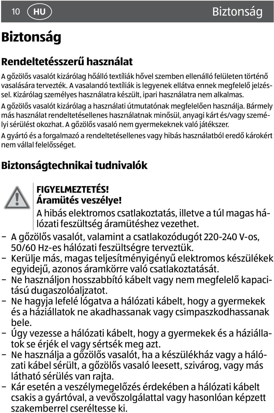A gőzölős vasalót kizárólag a használati útmutatónak megfelelően használja. Bármely más használat rendeltetésellenes használatnak minősül, anyagi kárt és/vagy személyi sérülést okozhat.