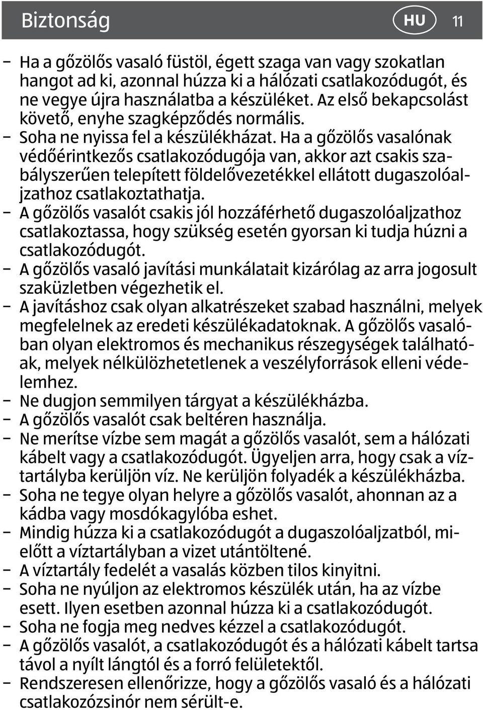 Ha a gőzölős vasalónak védőérintkezős csatlakozódugója van, akkor azt csakis szabályszerűen telepített földelővezetékkel ellátott dugaszolóaljzathoz csatlakoztathatja.