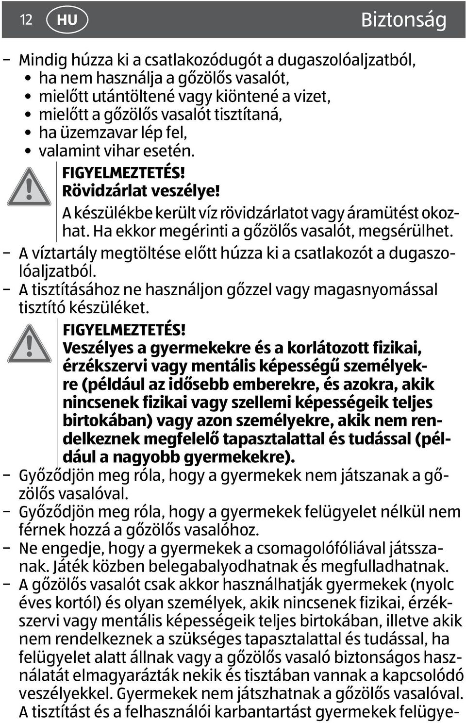 A víztartály megtöltése előtt húzza ki a csatlakozót a dugaszolóaljzatból. A tisztításához ne használjon gőzzel vagy magasnyomással tisztító készüléket. FIGYELMEZTETÉS!