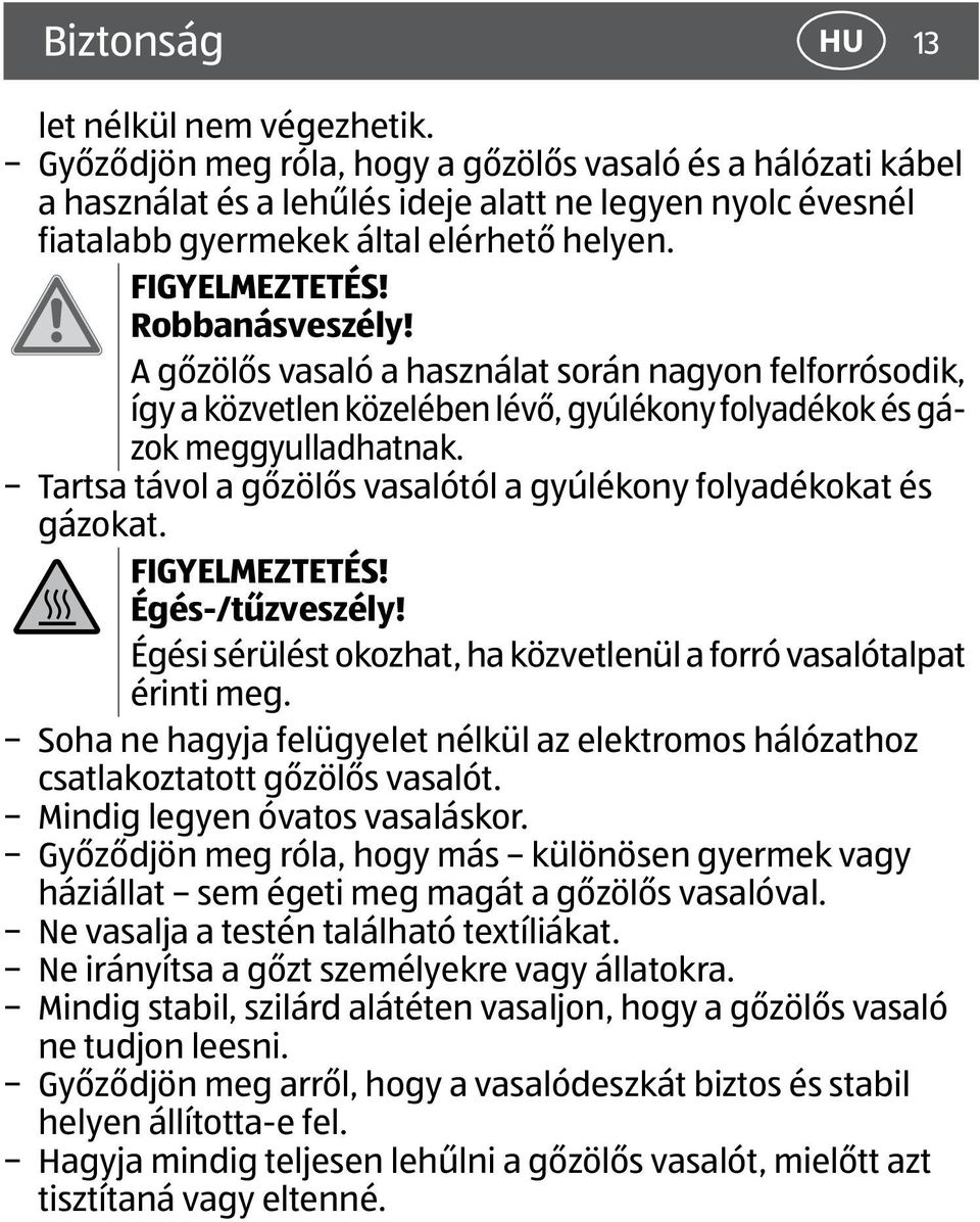 A gőzölős vasaló a használat során nagyon felforrósodik, így a közvetlen közelében lévő, gyúlékony folyadékok és gázok meggyulladhatnak.