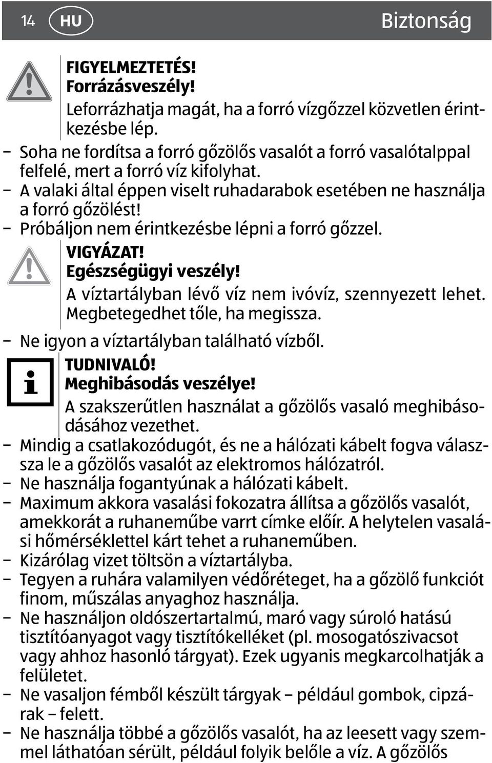 Próbáljon nem érintkezésbe lépni a forró gőzzel. VIGYÁZAT! Egészségügyi veszély! A víztartályban lévő víz nem ivóvíz, szennyezett lehet. Megbetegedhet tőle, ha megissza.