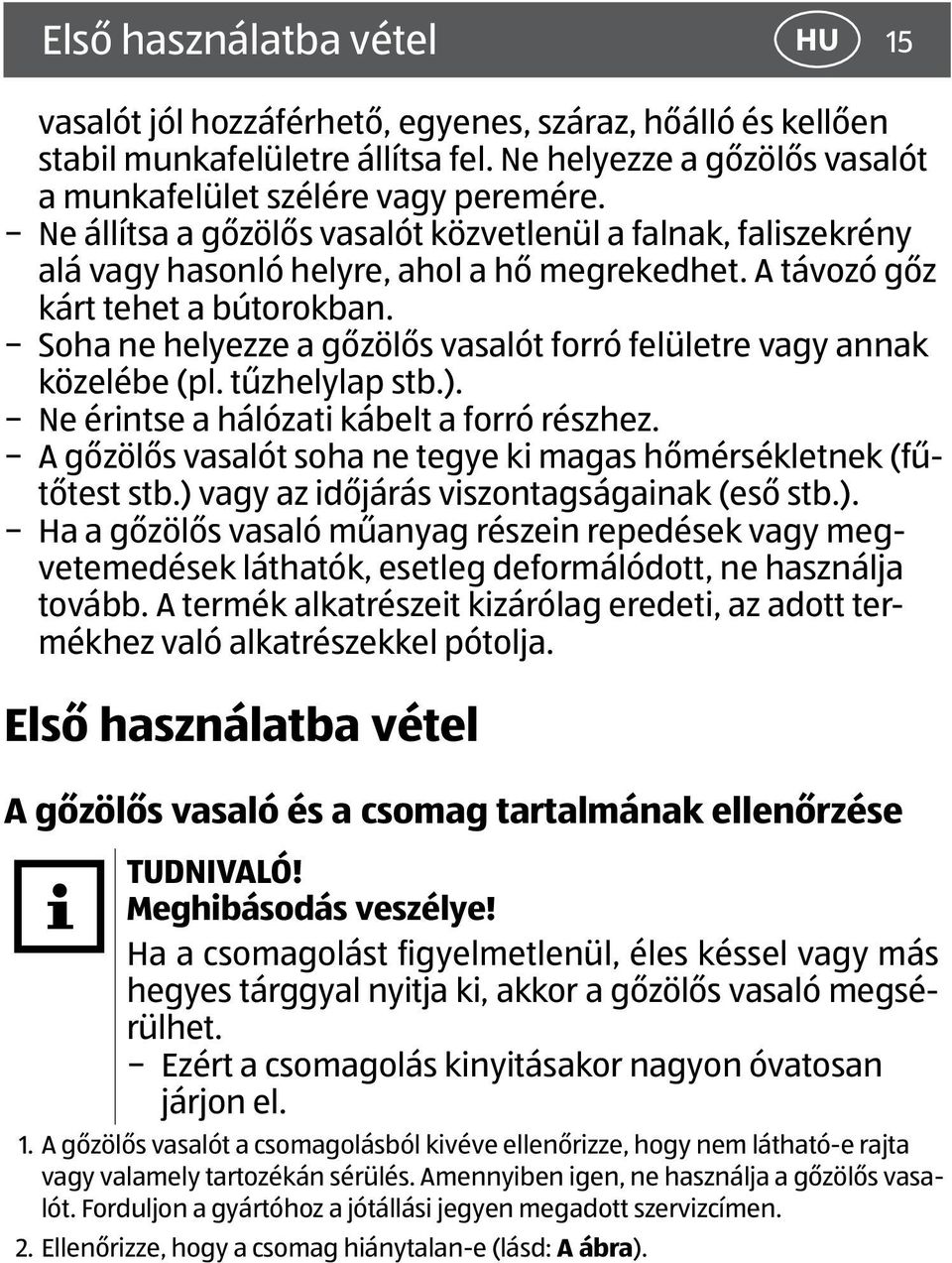 Soha ne helyezze a gőzölős vasalót forró felületre vagy annak közelébe (pl. tűzhelylap stb.). Ne érintse a hálózati kábelt a forró részhez.