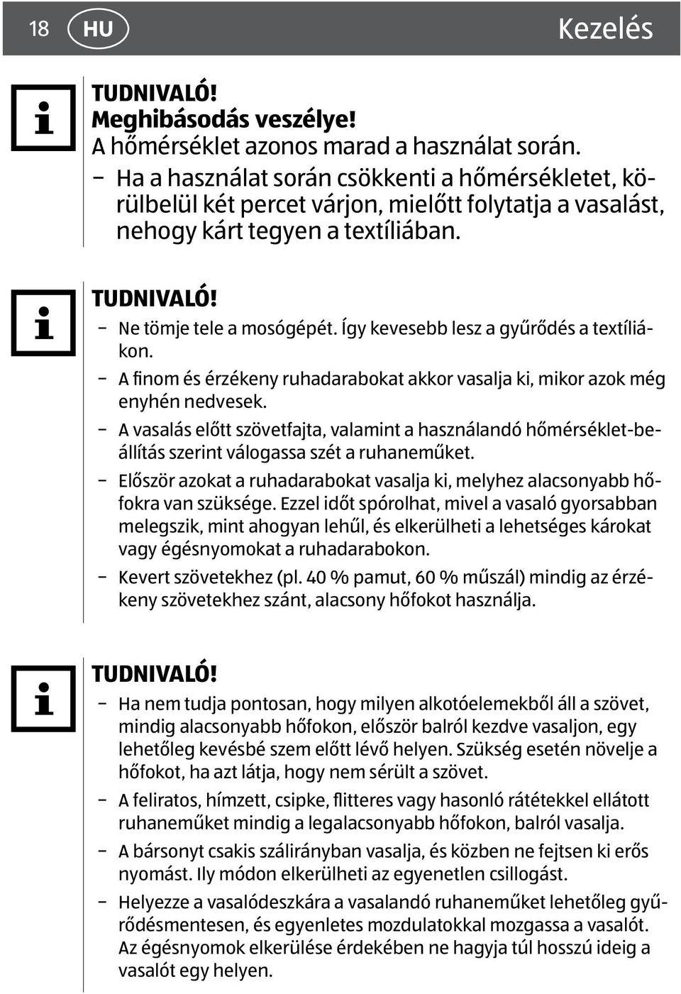 Így kevesebb lesz a gyűrődés a textíliákon. A finom és érzékeny ruhadarabokat akkor vasalja ki, mikor azok még enyhén nedvesek.