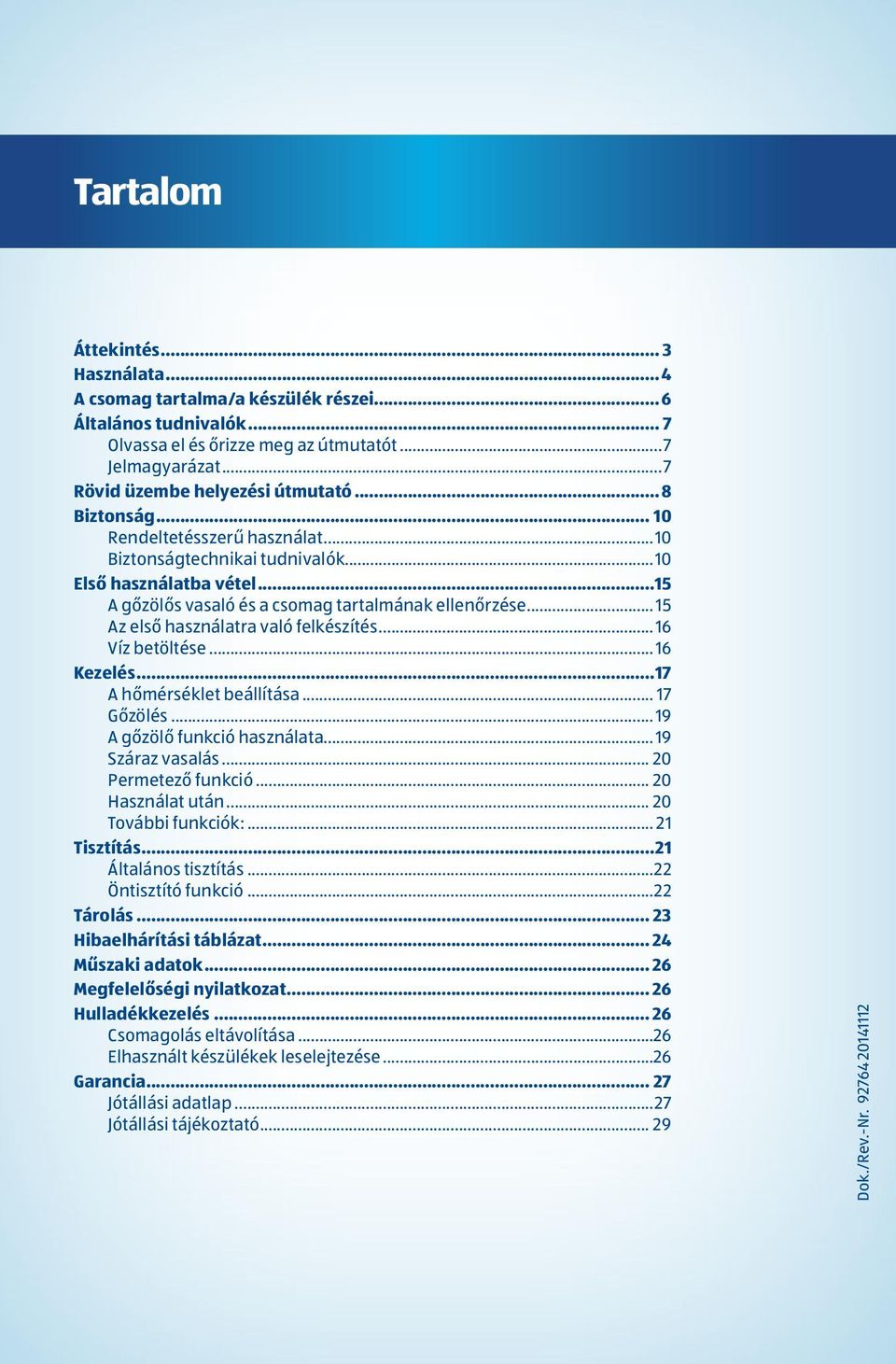 .. 15 Az első használatra való felkészítés... 16 Víz betöltése... 16 Kezelés...17 A hőmérséklet beállítása... 17 Gőzölés... 19 A gőzölő funkció használata... 19 Száraz vasalás... 20 Permetező funkció.