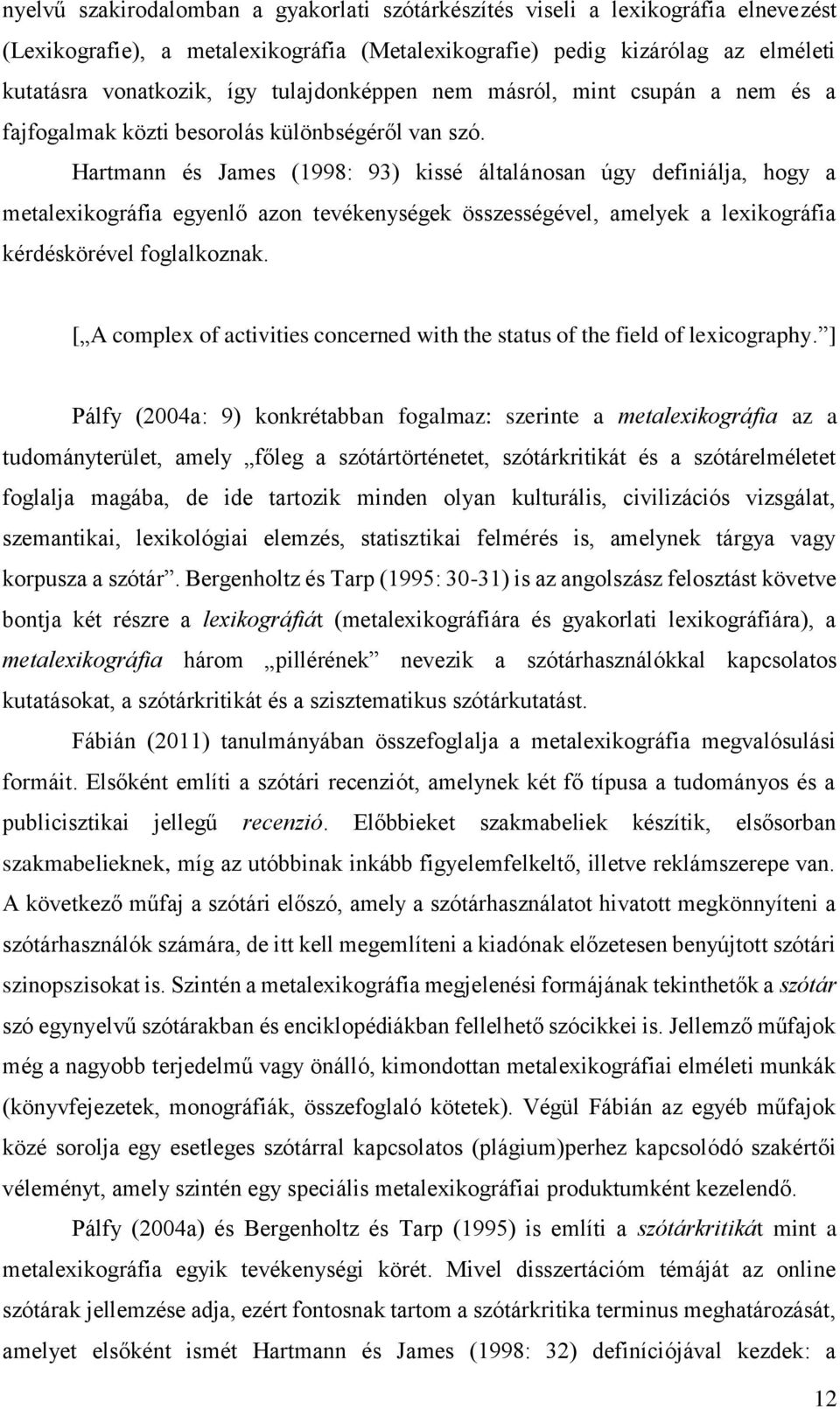 Hartmann és James (1998: 93) kissé általánosan úgy definiálja, hogy a metalexikográfia egyenlő azon tevékenységek összességével, amelyek a lexikográfia kérdéskörével foglalkoznak.