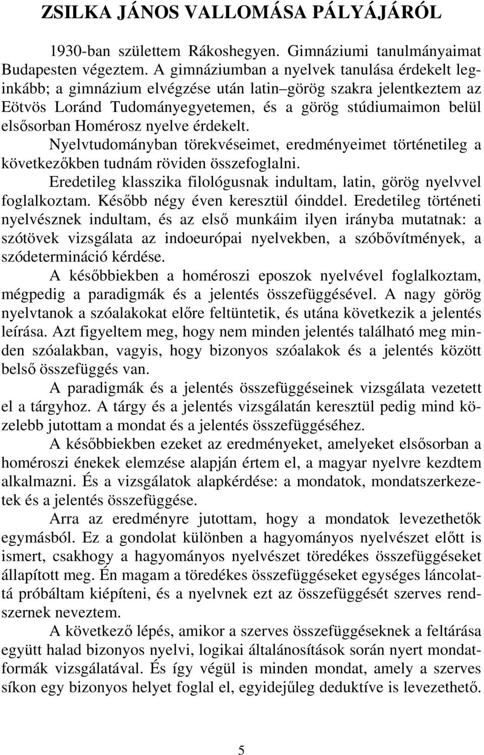 nyelve érdekelt. Nyelvtudományban törekvéseimet, eredményeimet történetileg a következőkben tudnám röviden összefoglalni.