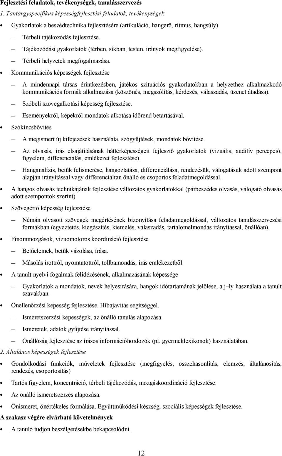 Tájékozódási gyakorlatok (térben, síkban, testen, irányok megfigyelése). Térbeli helyzetek megfogalmazása.