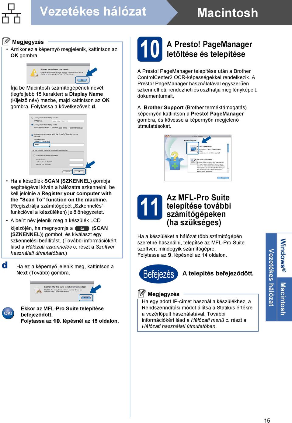 PgeMnger telepítése után Brother ControlCenter2 OCR-képességekkel rendelkezik. A Presto! PgeMnger hsználtávl egyszerűen szkennelheti, rendezheti és oszthtj meg fényképeit, dokumentumit.