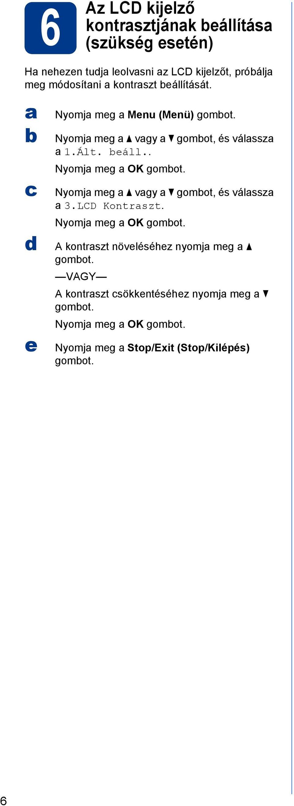 Nyomj meg vgy gomot, és válssz 3.LCD Kontrszt. Nyomj meg OK gomot. A kontrszt növeléséhez nyomj meg gomot.