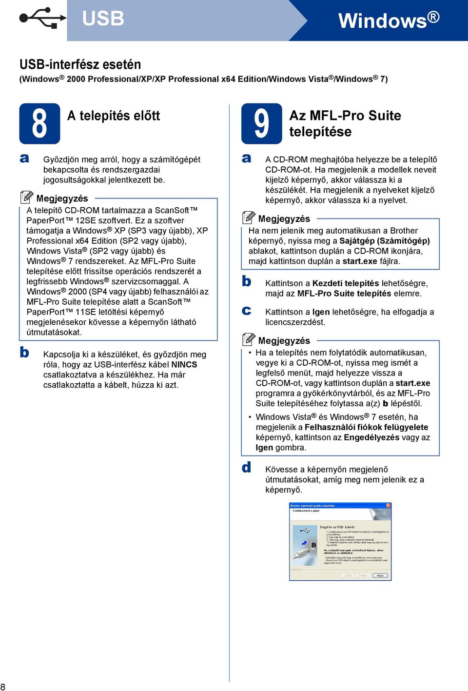 Ez szoftver támogtj Windows XP (SP3 vgy új), XP Professionl x64 Edition (SP2 vgy új), Windows Vist (SP2 vgy új) és Windows 7 rendszereket.