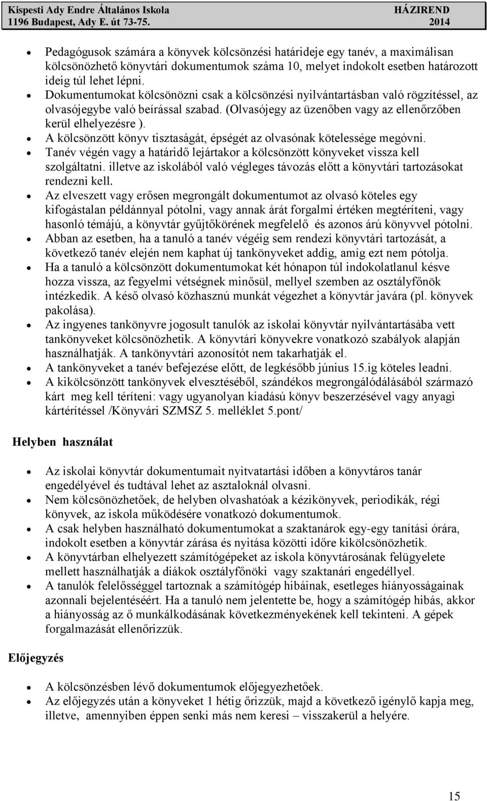 A kölcsönzött könyv tisztaságát, épségét az olvasónak kötelessége megóvni. Tanév végén vagy a határidő lejártakor a kölcsönzött könyveket vissza kell szolgáltatni.