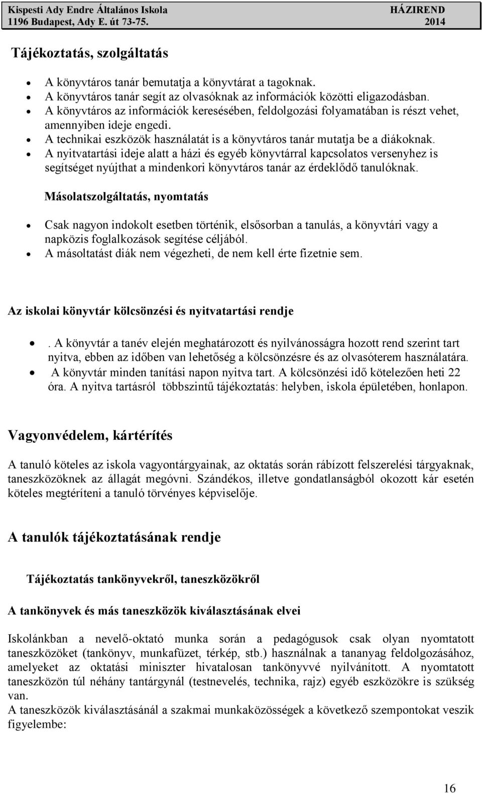 A nyitvatartási ideje alatt a házi és egyéb könyvtárral kapcsolatos versenyhez is segítséget nyújthat a mindenkori könyvtáros tanár az érdeklődő tanulóknak.