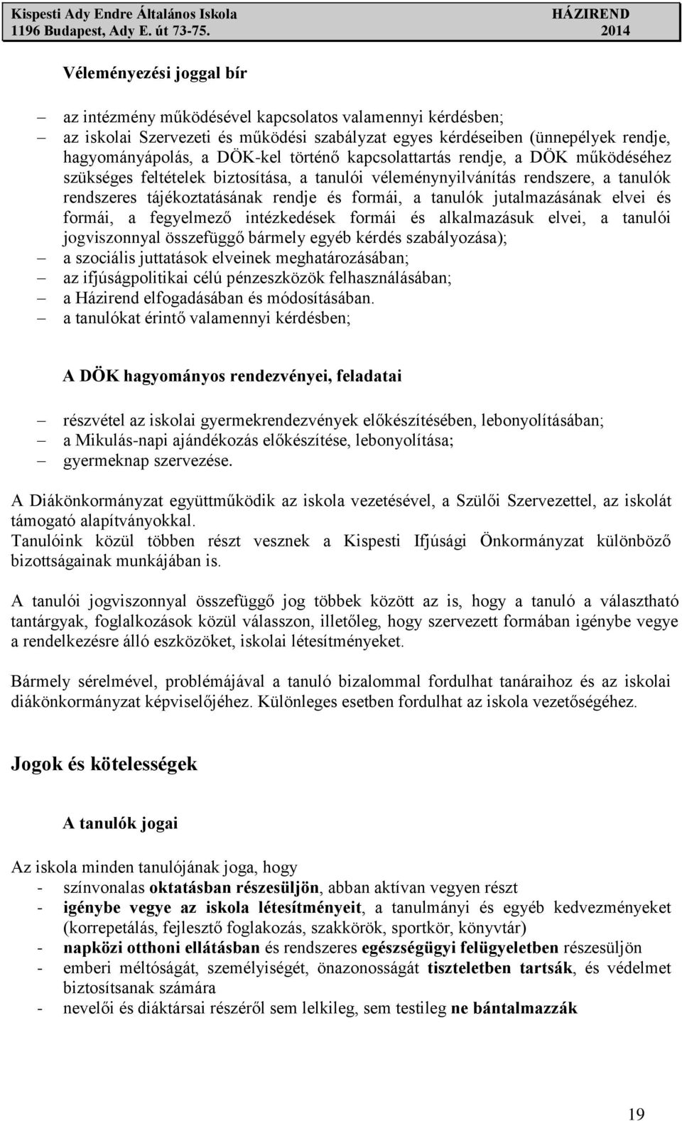 jutalmazásának elvei és formái, a fegyelmező intézkedések formái és alkalmazásuk elvei, a tanulói jogviszonnyal összefüggő bármely egyéb kérdés szabályozása); a szociális juttatások elveinek