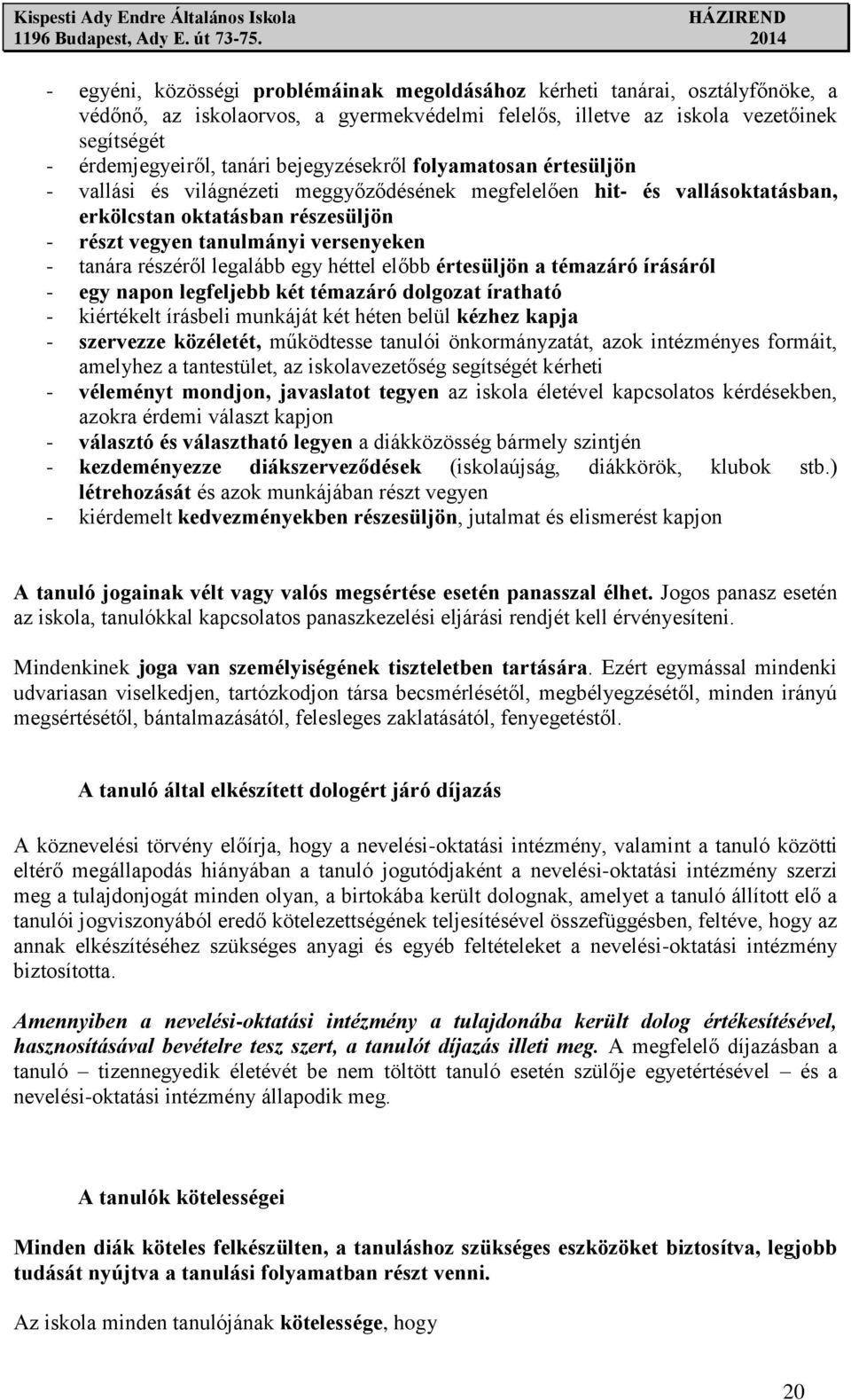 részéről legalább egy héttel előbb értesüljön a témazáró írásáról - egy napon legfeljebb két témazáró dolgozat íratható - kiértékelt írásbeli munkáját két héten belül kézhez kapja - szervezze