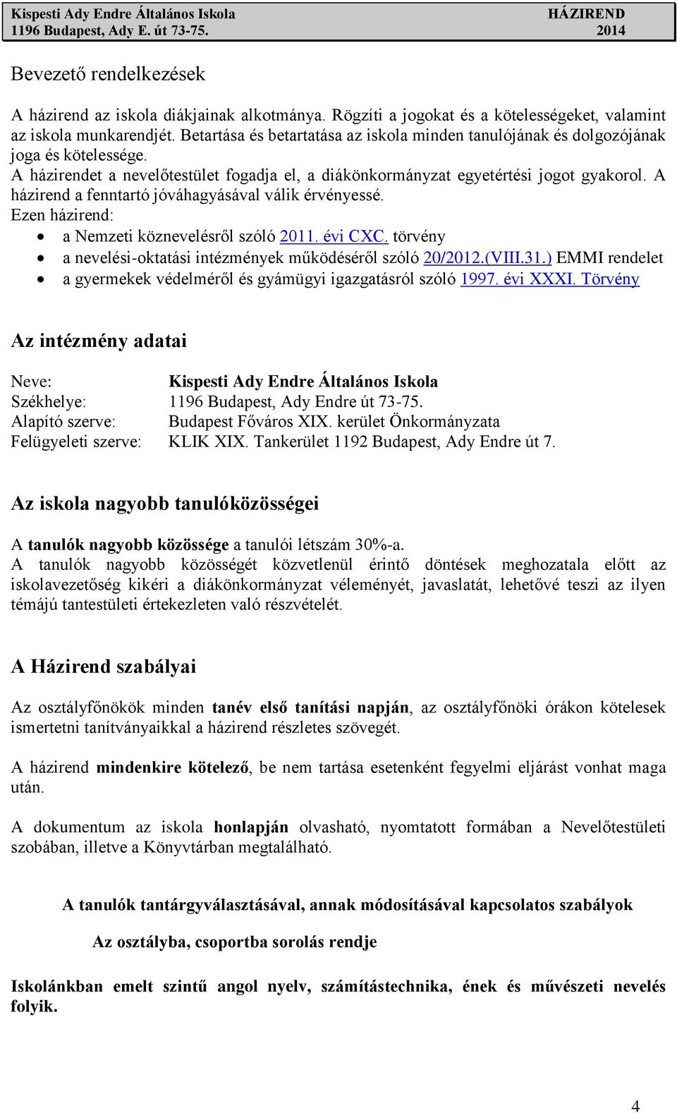 A házirend a fenntartó jóváhagyásával válik érvényessé. Ezen házirend: a Nemzeti köznevelésről szóló 2011. évi CXC. törvény a nevelési-oktatási intézmények működéséről szóló 20/2012.(VIII.31.