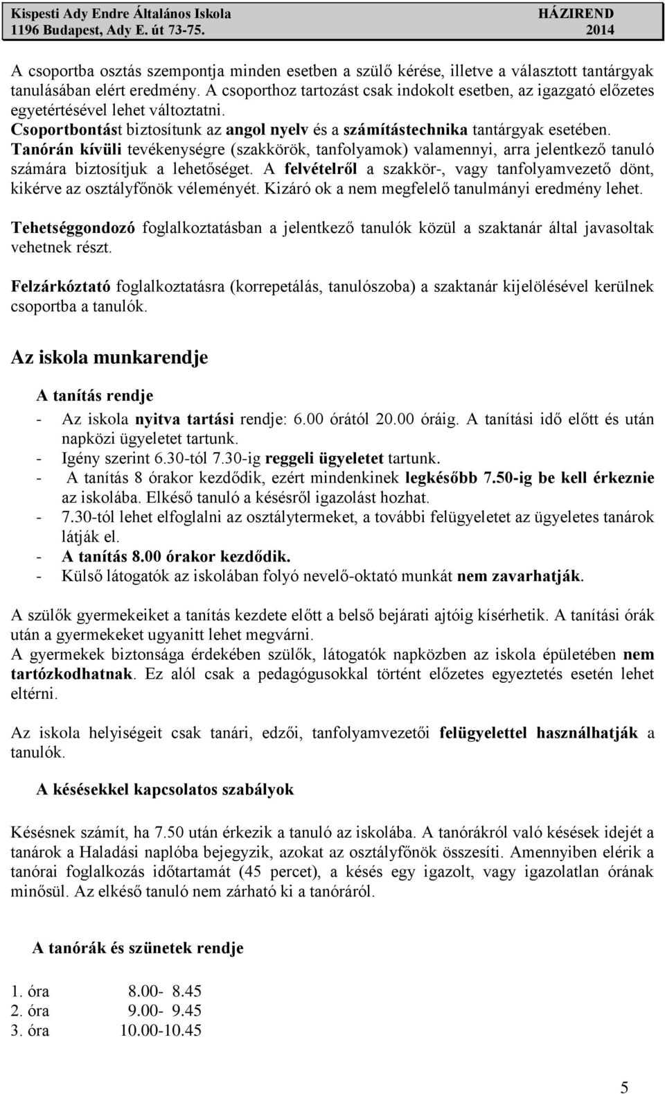 Tanórán kívüli tevékenységre (szakkörök, tanfolyamok) valamennyi, arra jelentkező tanuló számára biztosítjuk a lehetőséget.