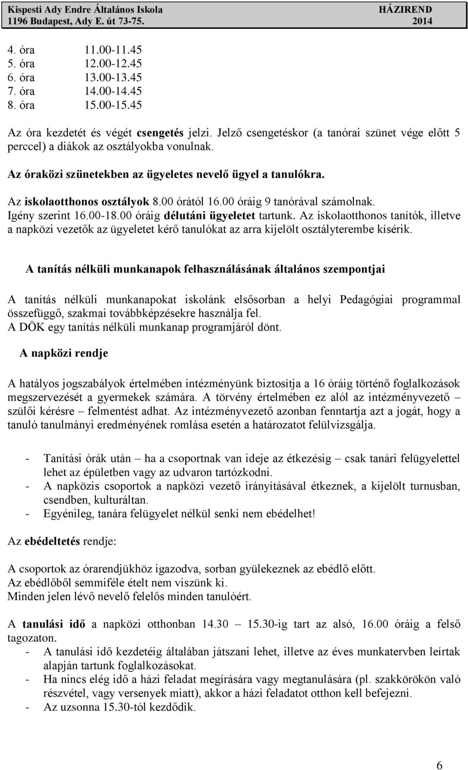 00 óráig 9 tanórával számolnak. Igény szerint 16.00-18.00 óráig délutáni ügyeletet tartunk.