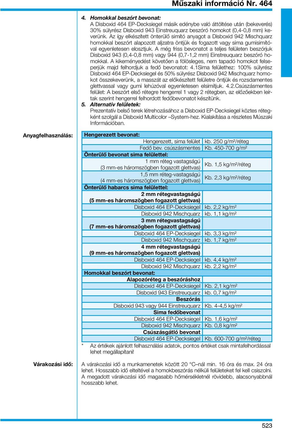 A még friss bevonatot a teljes felületen beszórjuk Disboxid 943 (0,4-0,8 mm) vagy 944 (0,7-1,2 mm) Einstreuquarz beszóró homokkal.