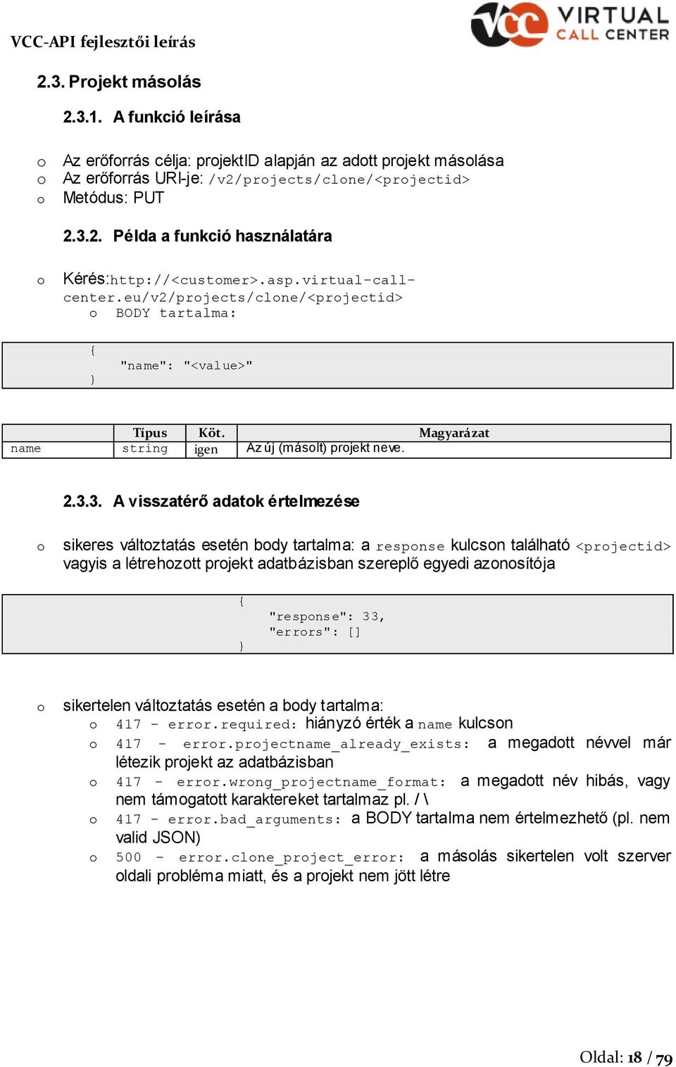 3. A visszatérő adatk értelmezése sikeres váltztatás esetén bdy tartalma: a respnse kulcsn található <prjectid> vagyis a létrehztt prjekt adatbázisban szereplő egyedi aznsítója "respnse": 33,