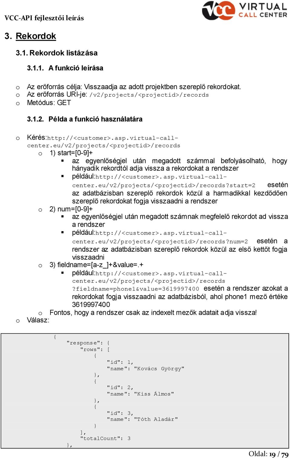 eu/v2/prjects/<prjectid>/recrds 1) start=[0-9]+ az egyenlőségjel után megadtt számmal beflyáslható, hgy hányadik rekrdtól adja vissza a rekrdkat a rendszer például:http://<custmer>.asp.