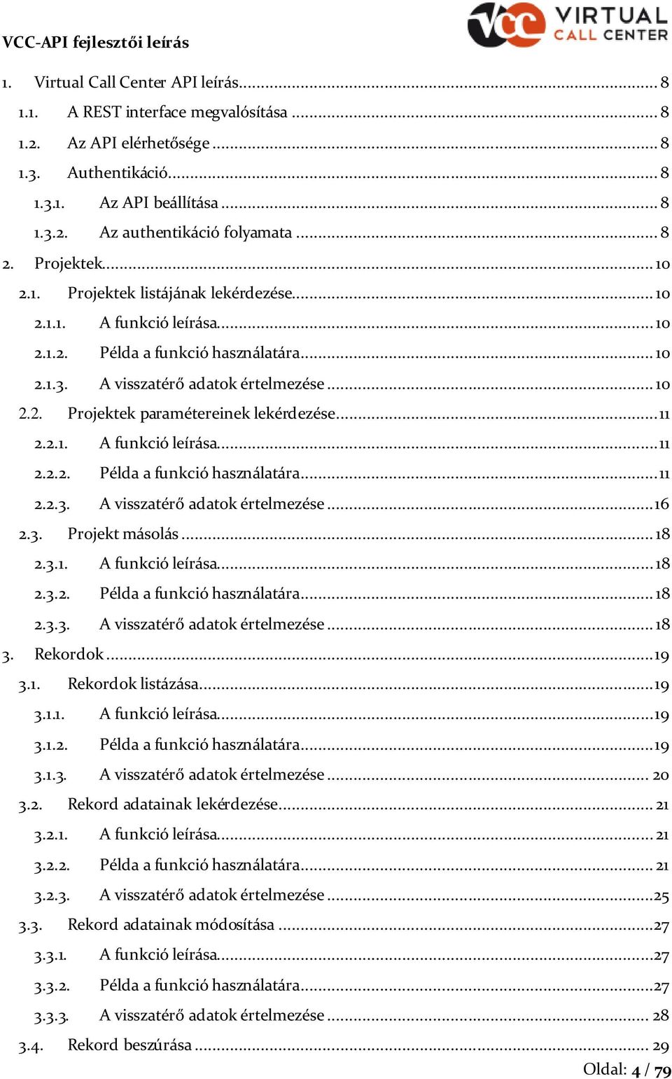 .. 11 2.2.1. A funkció leírása... 11 2.2.2. Példa a funkció használatára... 11 2.2.3. A visszatérő adatk értelmezése... 16 2.3. Prjekt máslás... 18 2.3.1. A funkció leírása... 18 2.3.2. Példa a funkció használatára... 18 2.3.3. A visszatérő adatk értelmezése... 18 3.