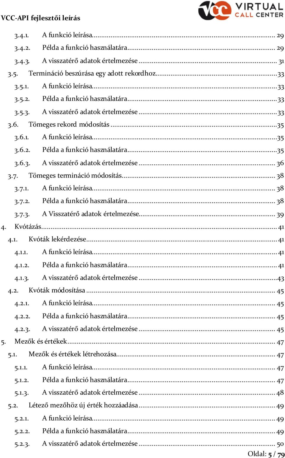 .. 39 4. Kvótázás... 41 4.1. Kvóták lekérdezése... 41 4.1.1. A funkció leírása... 41 4.1.2. Példa a funkció használatára... 41 4.1.3. A visszatérő adatk értelmezése...43 4.2. Kvóták módsítása... 45 4.