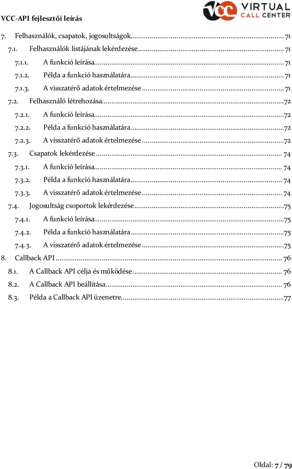 .. 74 7.3.1. A funkció leírása... 74 7.3.2. Példa a funkció használatára... 74 7.3.3. A visszatérő adatk értelmezése... 74 7.4. Jgsultság csprtk lekérdezése...75 7.4.1. A funkció leírása...75 7.4.2. Példa a funkció használatára...75 7.4.3. A visszatérő adatk értelmezése...75 8.
