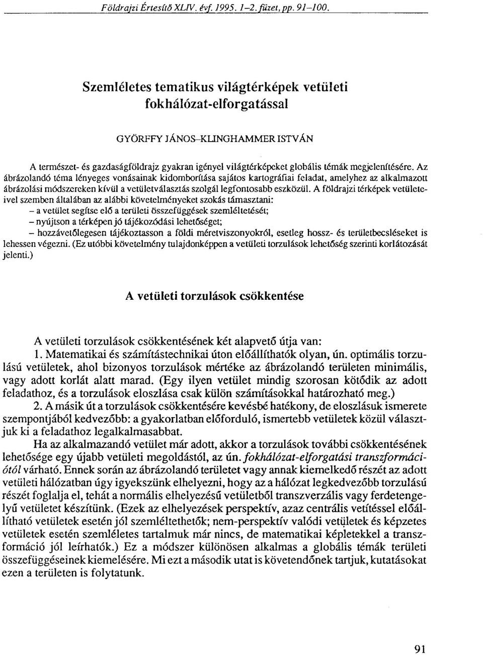 Az ábrázolandó téma lényeges vonásainak kidomborítása sajátos kartográfiai feladat, amelyhez az alkalmazott ábrázolási módszereken kívül a vetületválasztás szolgál legfontosabb eszközül.