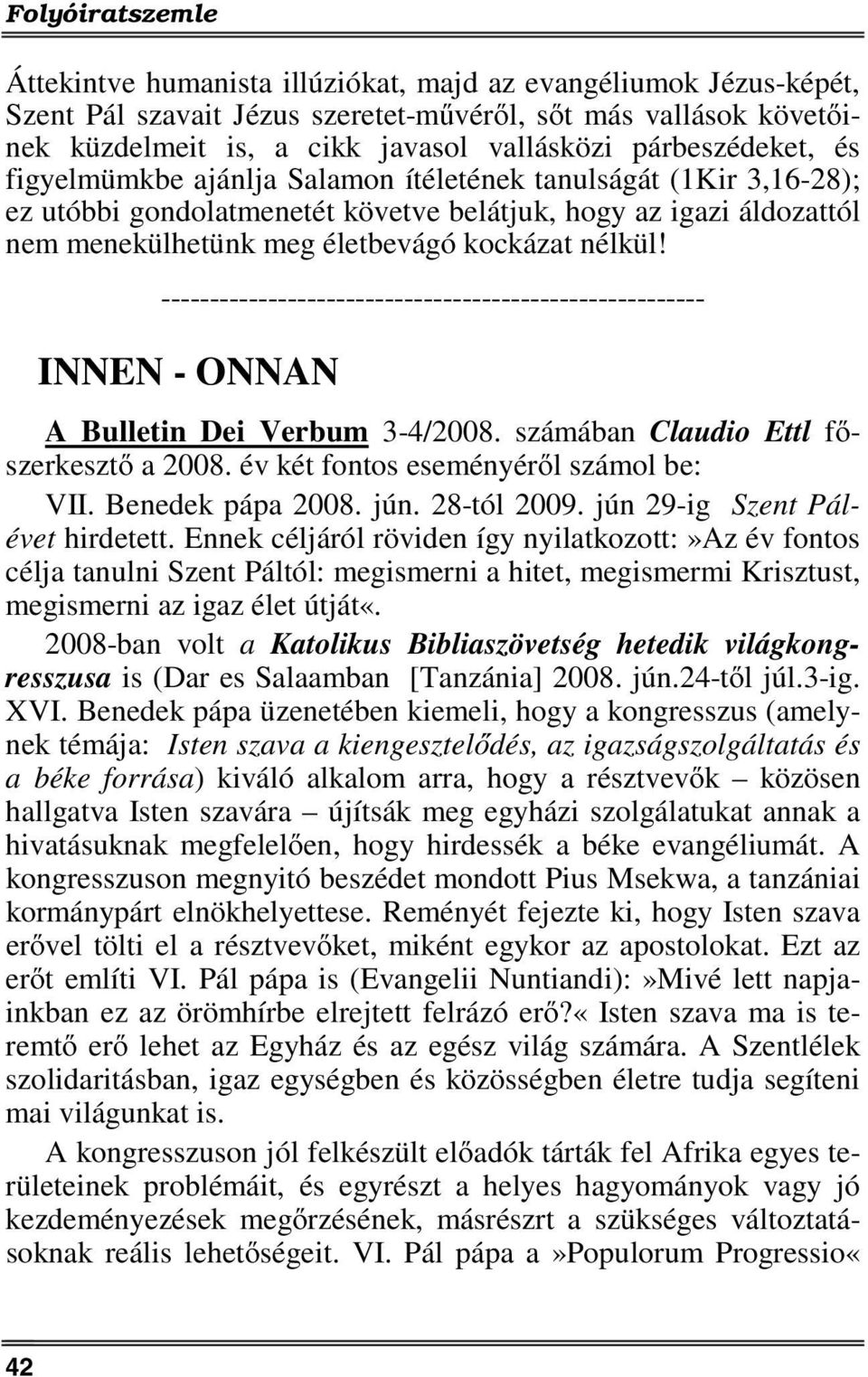 nélkül! -------------------------------------------------------- INNEN - ONNAN A Bulletin Dei Verbum 3-4/2008. számában Claudio Ettl főszerkesztő a 2008. év két fontos eseményéről számol be: VII.