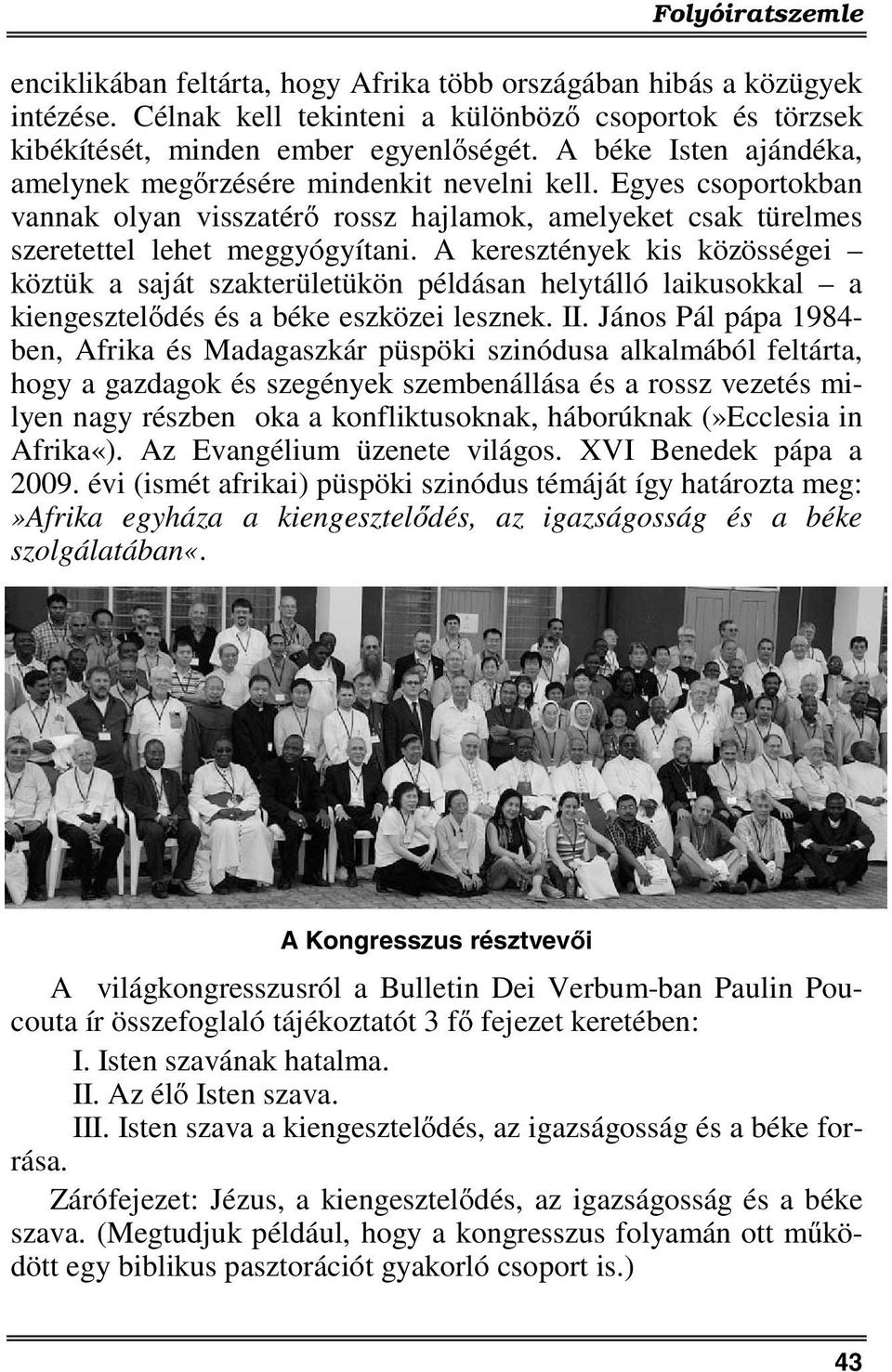 A keresztények kis közösségei köztük a saját szakterületükön példásan helytálló laikusokkal a kiengesztelődés és a béke eszközei lesznek. II.