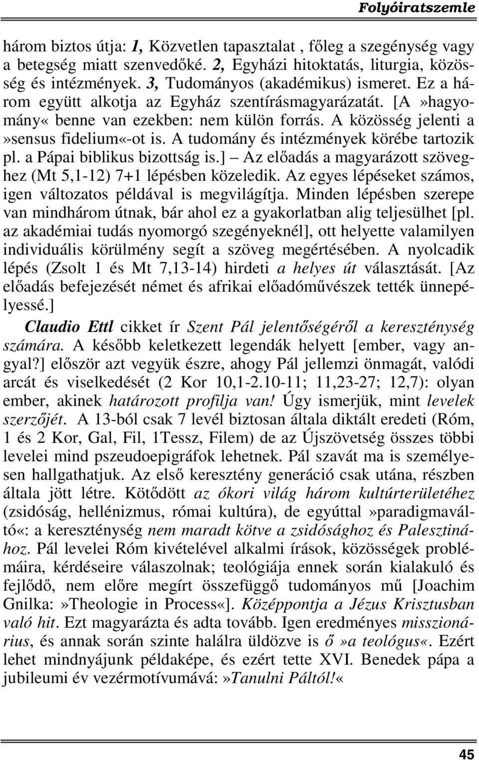 A tudomány és intézmények körébe tartozik pl. a Pápai biblikus bizottság is.] Az előadás a magyarázott szöveghez (Mt 5,1-12) 7+1 lépésben közeledik.