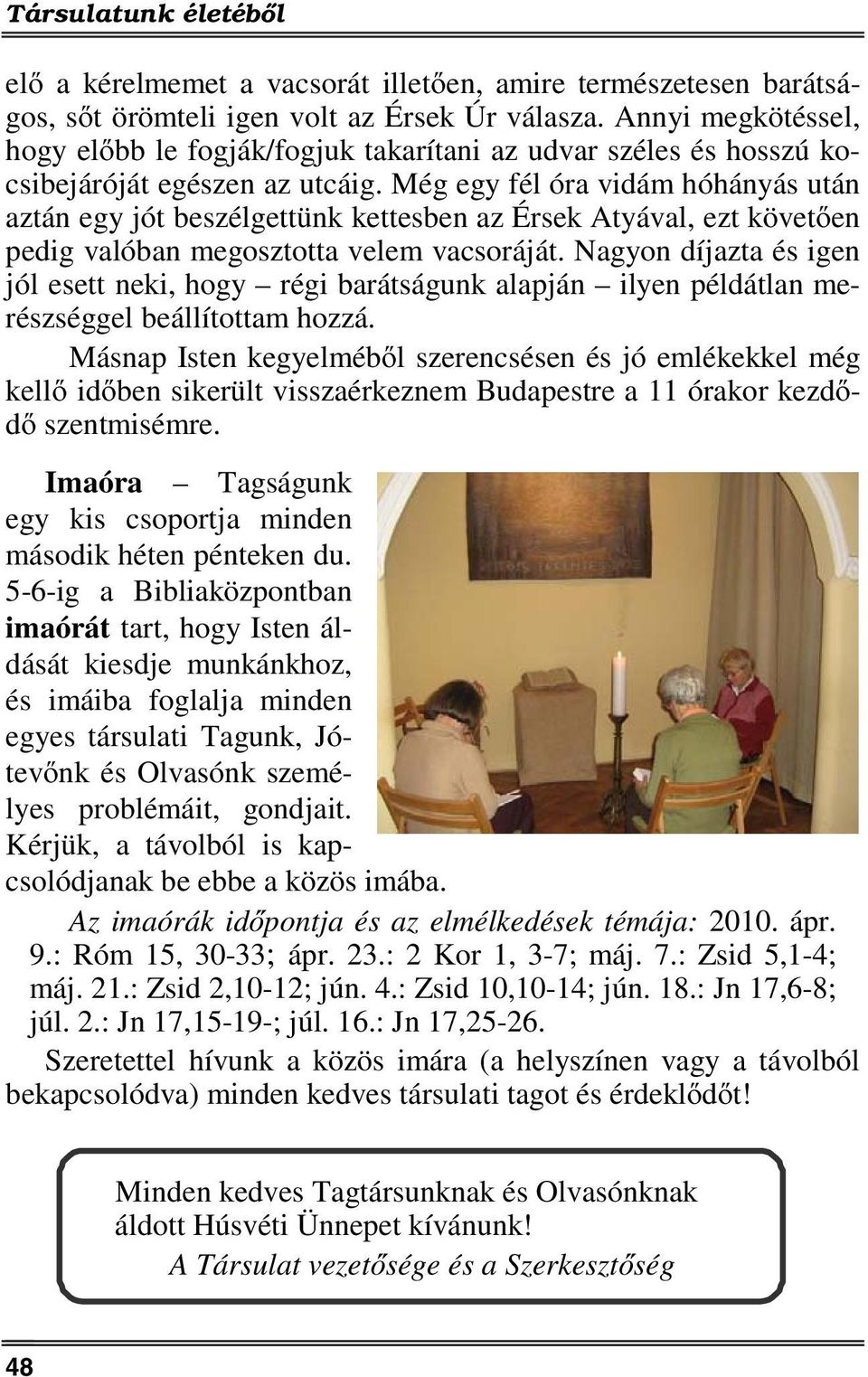 Még egy fél óra vidám hóhányás után aztán egy jót beszélgettünk kettesben az Érsek Atyával, ezt követően pedig valóban megosztotta velem vacsoráját.