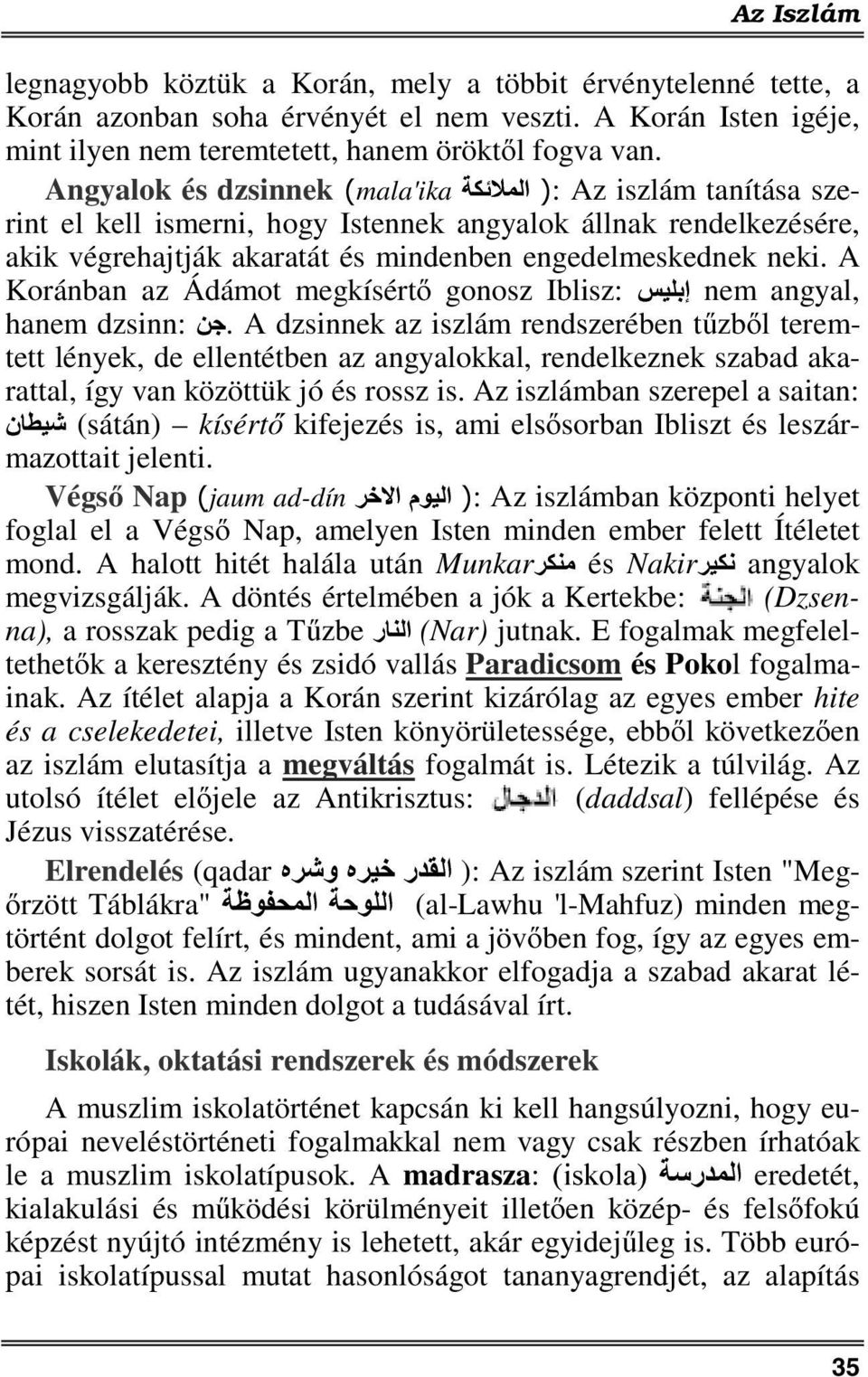 A Koránban az Ádámot megkísértő gonosz Iblisz: إبليس nem angyal, hanem dzsinn:.
