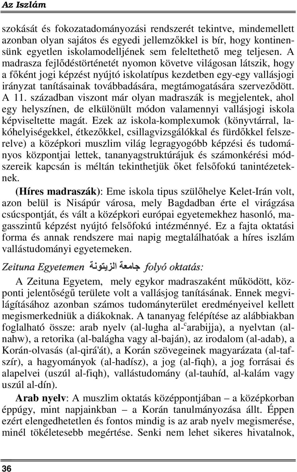 A madrasza fejlődéstörténetét nyomon követve világosan látszik, hogy a főként jogi képzést nyújtó iskolatípus kezdetben egy-egy vallásjogi irányzat tanításainak továbbadására, megtámogatására