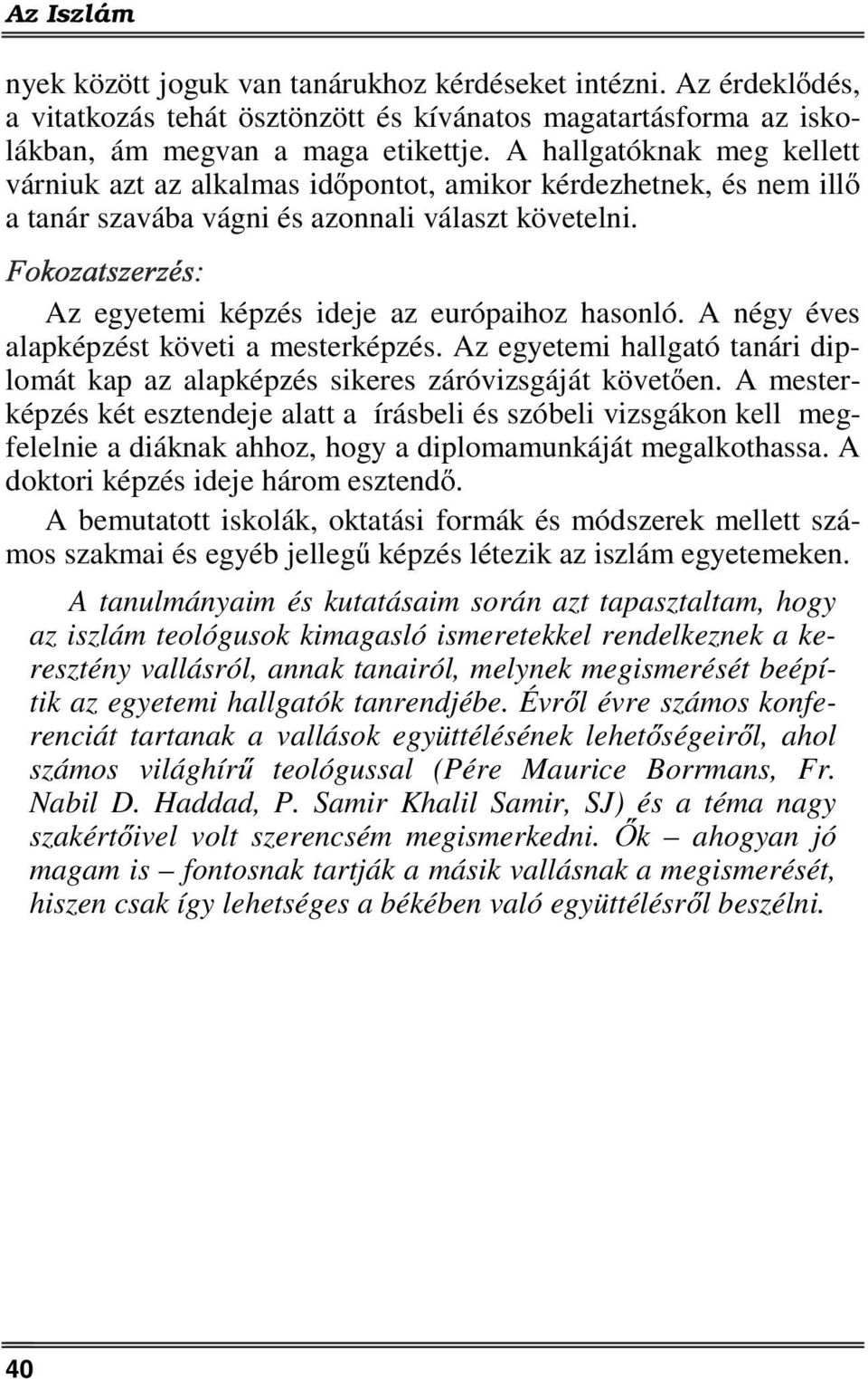 Fokozatszerzés: Az egyetemi képzés ideje az európaihoz hasonló. A négy éves alapképzést követi a mesterképzés. Az egyetemi hallgató tanári diplomát kap az alapképzés sikeres záróvizsgáját követően.