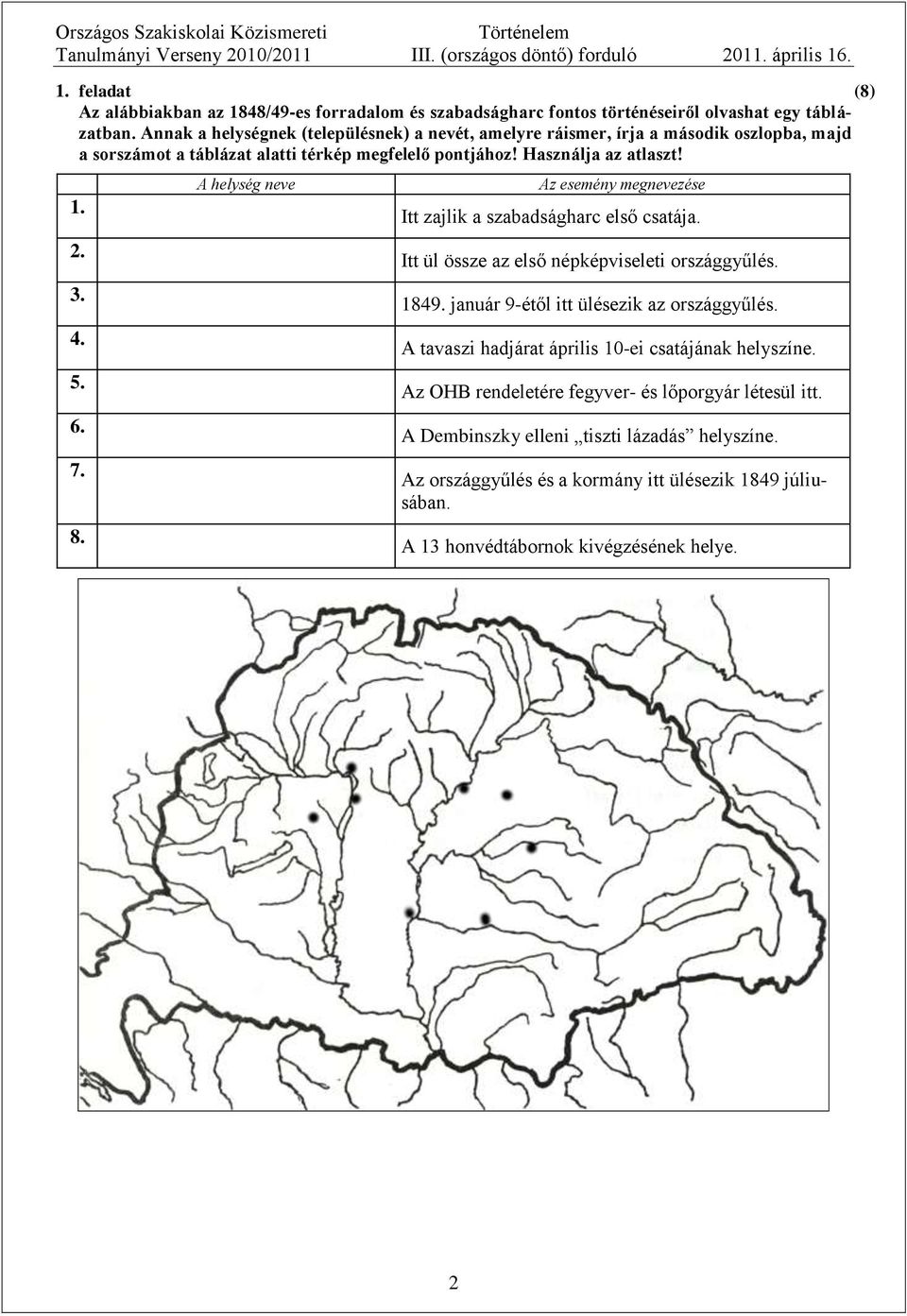 7. 8. A helység neve Az esemény megnevezése Itt zajlik a szabadságharc első csatája. Itt ül össze az első népképviseleti országgyűlés. 1849. január 9-étől itt ülésezik az országgyűlés.