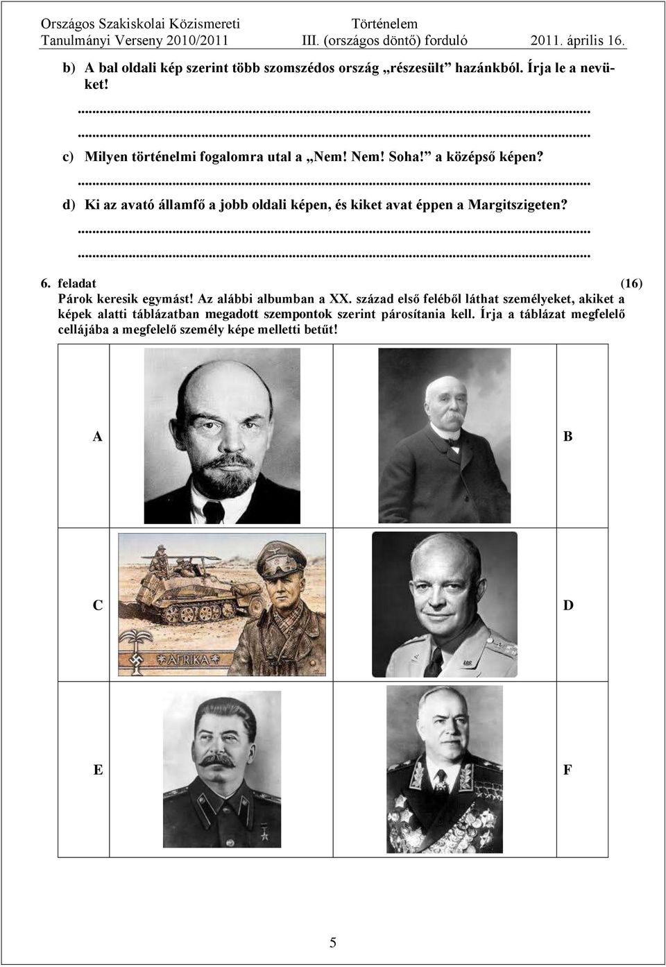 d) Ki az avató államfő a jobb oldali képen, és kiket avat éppen a Margitszigeten? 6. feladat (16) Párok keresik egymást!