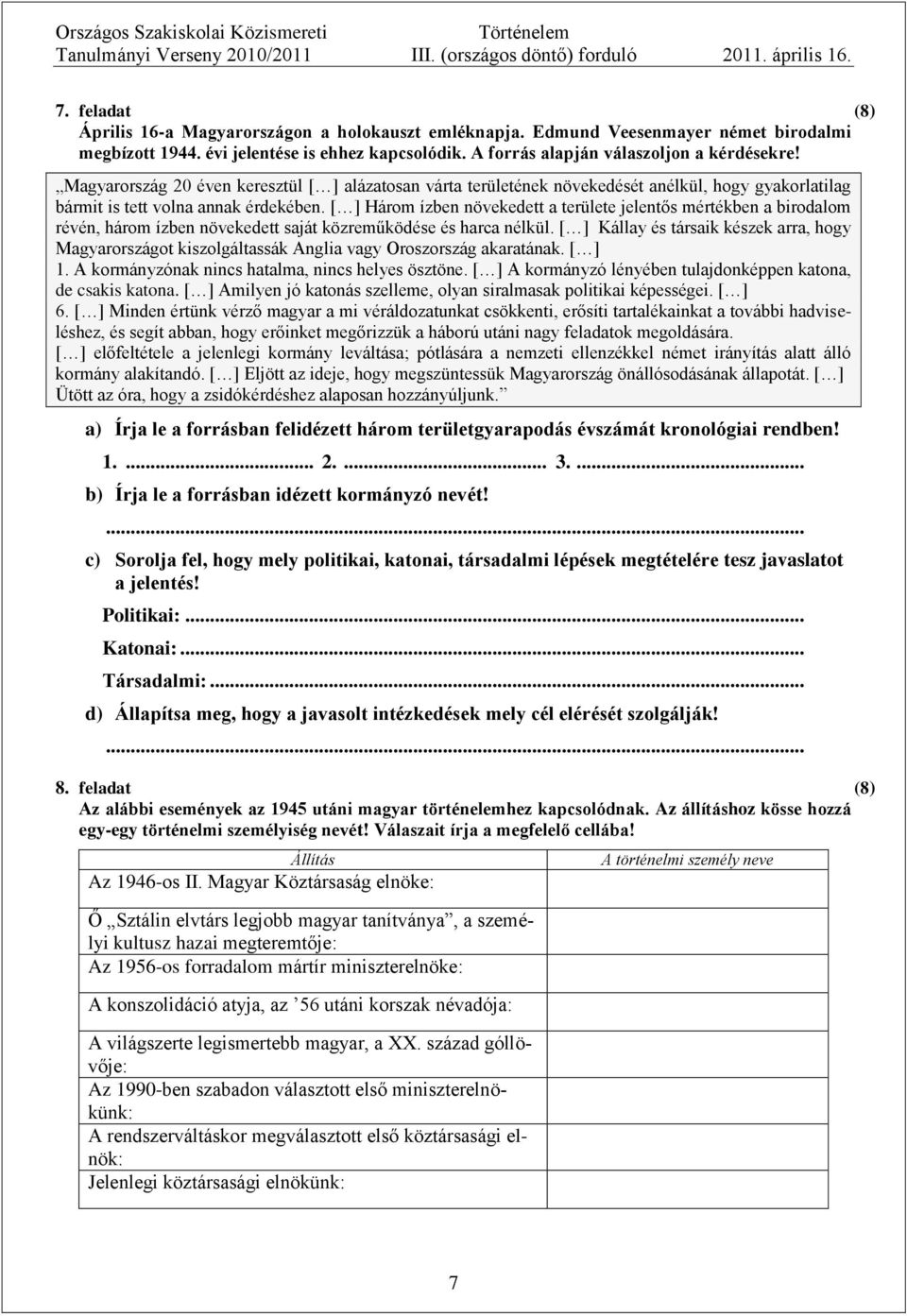 [ ] Három ízben növekedett a területe jelentős mértékben a birodalom révén, három ízben növekedett saját közreműködése és harca nélkül.