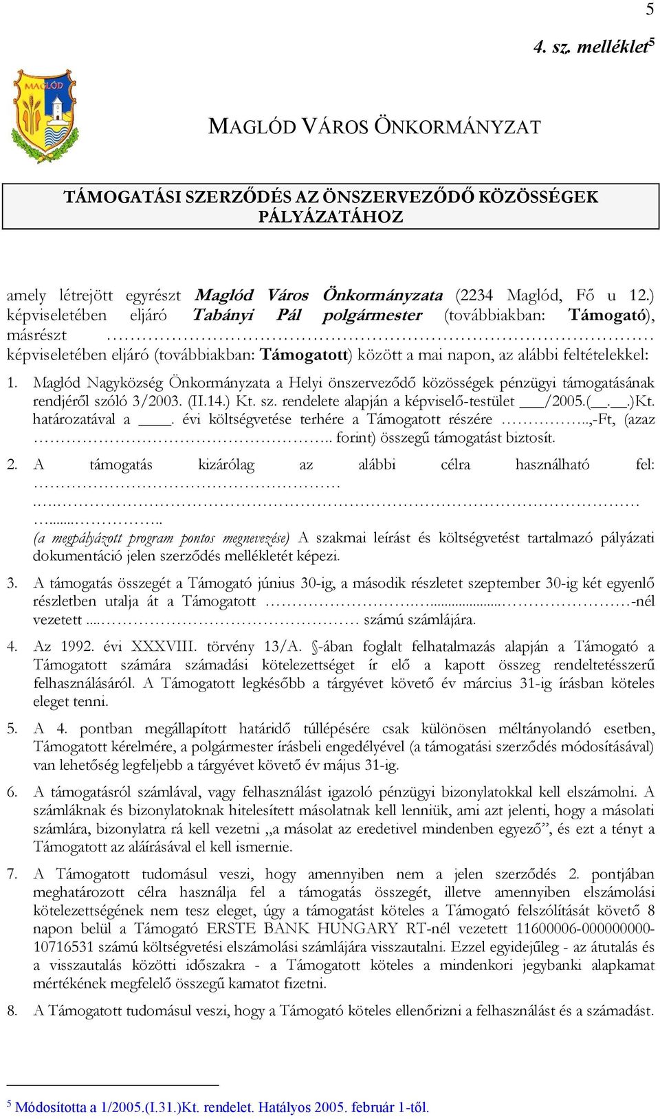 Maglód Nagyközség Önkormányzata a Helyi önszerveződő közösségek pénzügyi támogatásának rendjéről szóló 3/2003. (II.14.) Kt. sz. rendelete alapján a képviselő-testület /2005.(..)Kt. határozatával a.