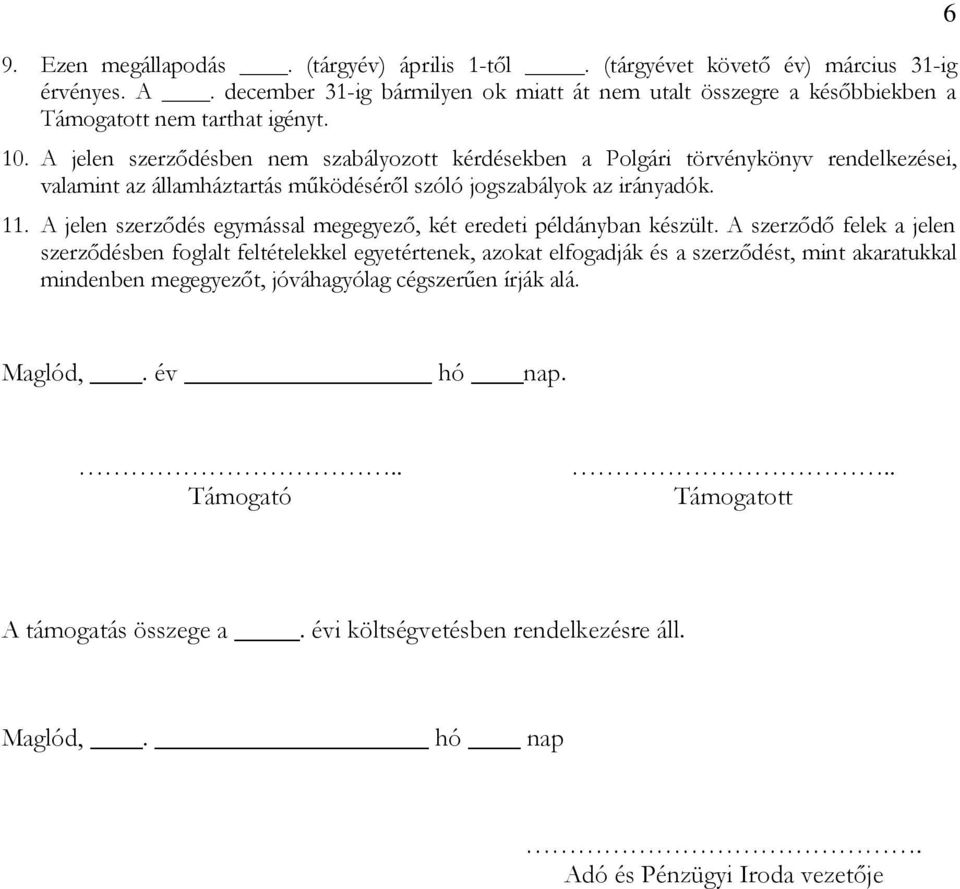 A jelen szerződésben nem szabályozott kérdésekben a Polgári törvénykönyv rendelkezései, valamint az államháztartás működéséről szóló jogszabályok az irányadók. 11.