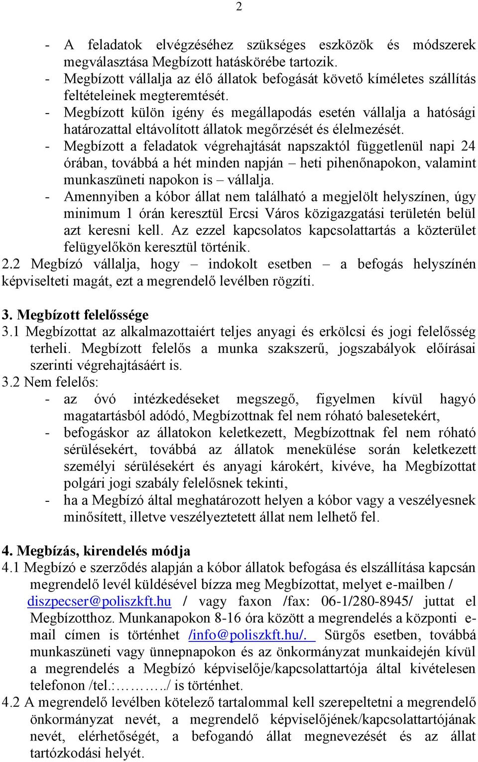 - Megbízott külön igény és megállapodás esetén vállalja a hatósági határozattal eltávolított állatok megőrzését és élelmezését.