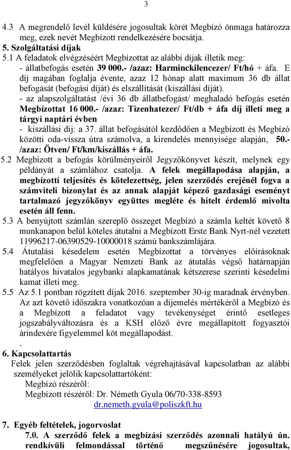 E díj magában foglalja évente, azaz 12 hónap alatt maximum 36 db állat befogását (befogási díját) és elszállítását (kiszállási díját).