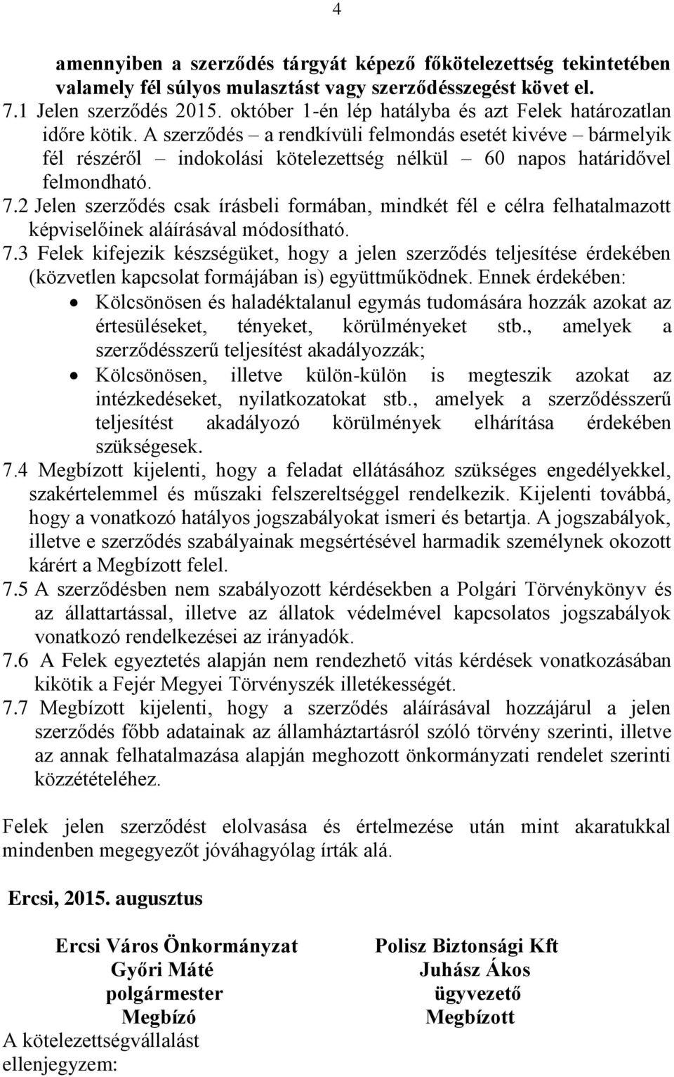 A szerződés a rendkívüli felmondás esetét kivéve bármelyik fél részéről indokolási kötelezettség nélkül 60 napos határidővel felmondható. 7.