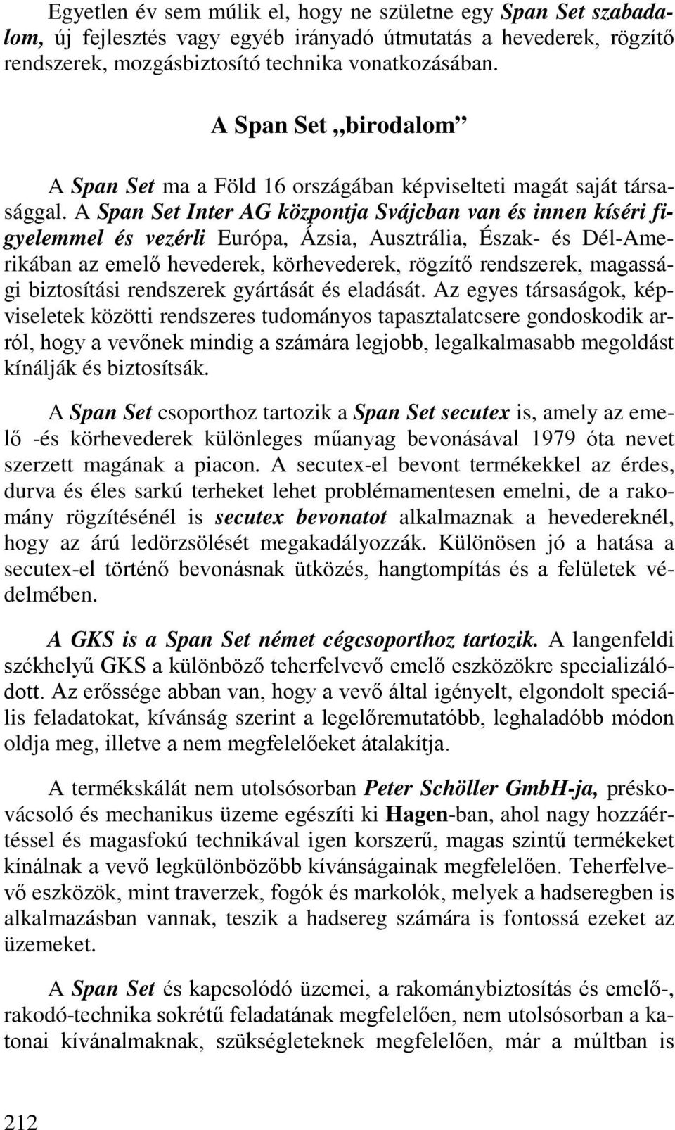 A Span Set Inter AG központja Svájcban van és innen kíséri figyelemmel és vezérli Európa, Ázsia, Ausztrália, Észak- és Dél-Amerikában az emelő hevederek, körhevederek, rögzítő rendszerek, magassági