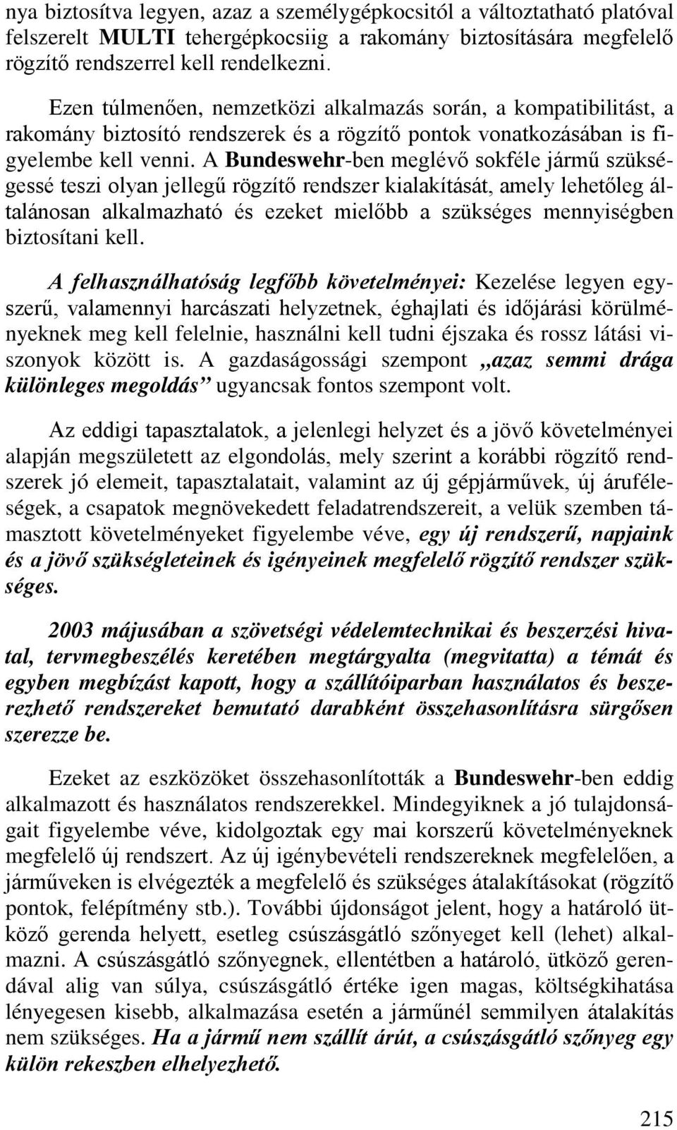 A Bundeswehr-ben meglévő sokféle jármű szükségessé teszi olyan jellegű rögzítő rendszer kialakítását, amely lehetőleg általánosan alkalmazható és ezeket mielőbb a szükséges mennyiségben biztosítani