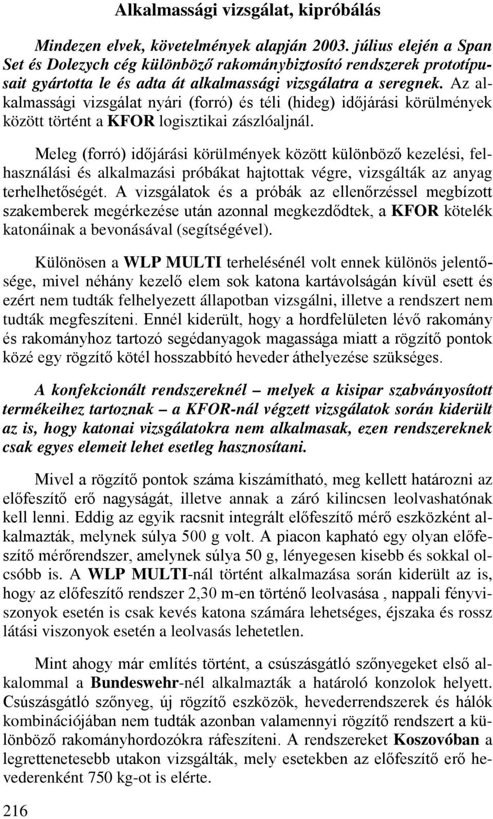 Az alkalmassági vizsgálat nyári (forró) és téli (hideg) időjárási körülmények között történt a KFOR logisztikai zászlóaljnál.