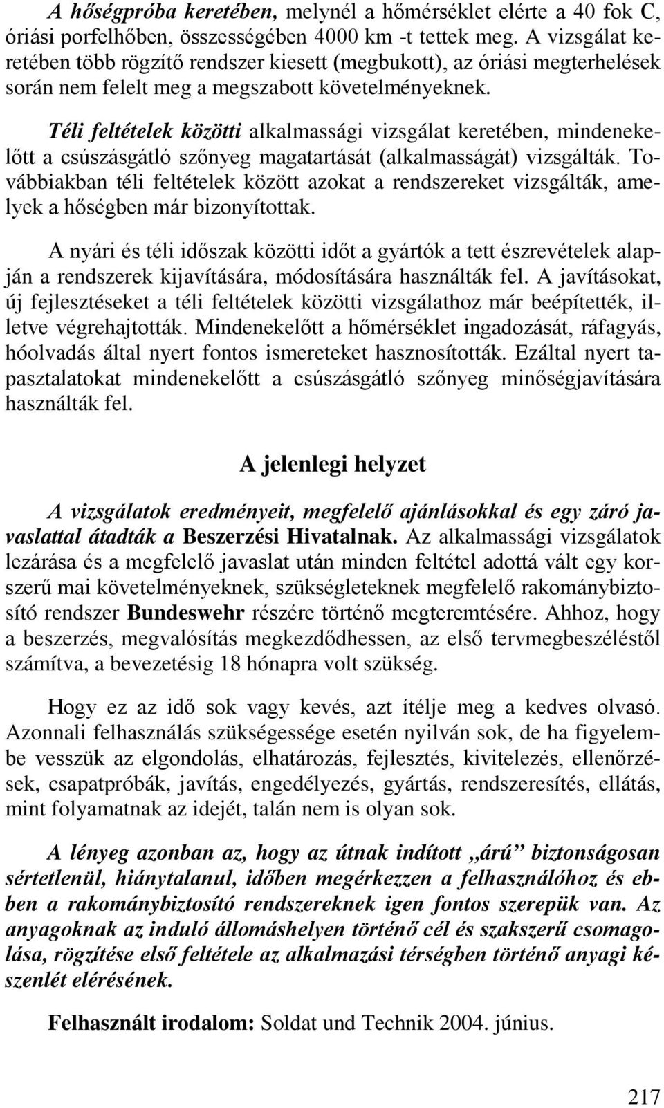 Téli feltételek közötti alkalmassági vizsgálat keretében, mindenekelőtt a csúszásgátló szőnyeg magatartását (alkalmasságát) vizsgálták.