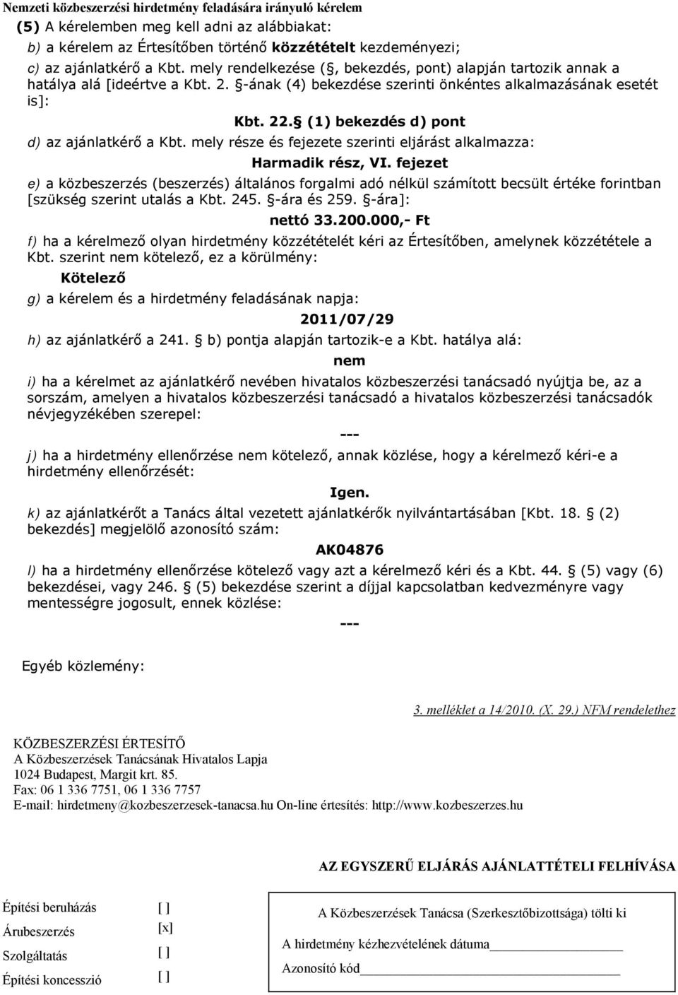 (1) bekezdés d) pont d) az ajánlatkérő a Kbt. mely része és fejezete szerinti eljárást alkalmazza: Harmadik rész, VI.